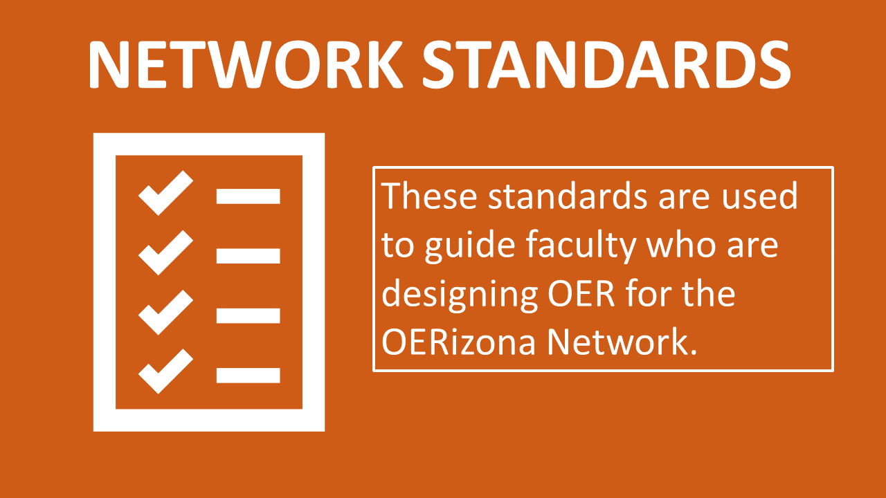 IMAGE: White text on a burnt orange background.  TEXT: NETWORK STANDARDS: These standards are used to guide faculty who are designing OER for the OERizona Network. LINK: The image links to https://www.oercommons.org/courseware/lesson/93229.
